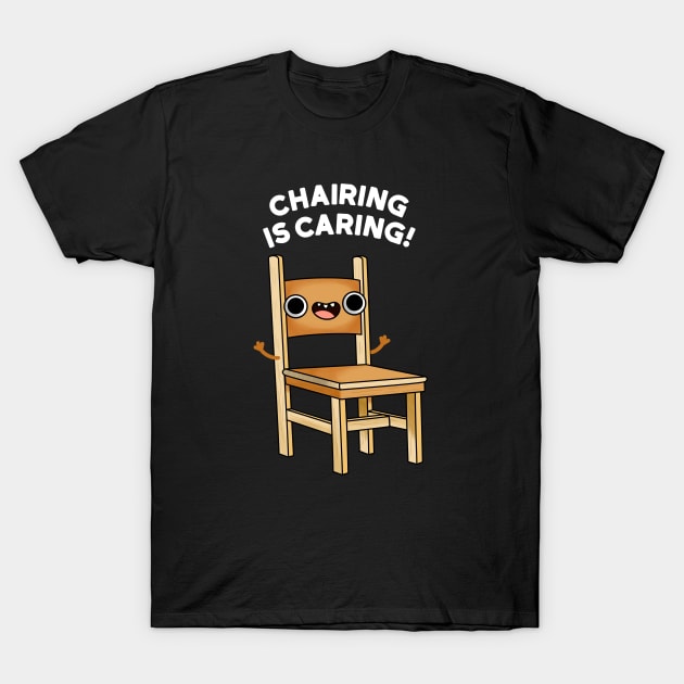 Chairing Is Caring Funny Chair Pun T-Shirt by punnybone